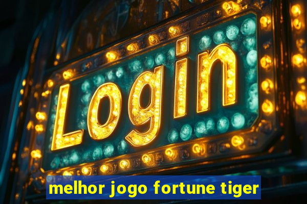 melhor jogo fortune tiger